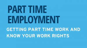 A light blue background with the words 'Part time employment' in dark blue block letters and underneath that the words 'getting part time work and know your rights' in white block letters